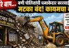 पोलिसांच्या बुलडोझर कारवाईचा जबरदस्त धडाका…!
